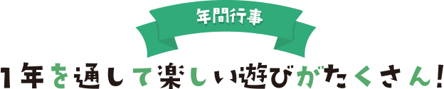 年間行事 一年を通して楽しい遊	びがたくさん！